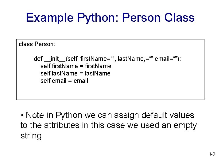 Example Python: Person Class class Person: def __init__(self, first. Name=“”, last. Name, =“” email=“”): Example Python: Person Class class Person: def __init__(self, first. Name=“”, last. Name, =“” email=“”):