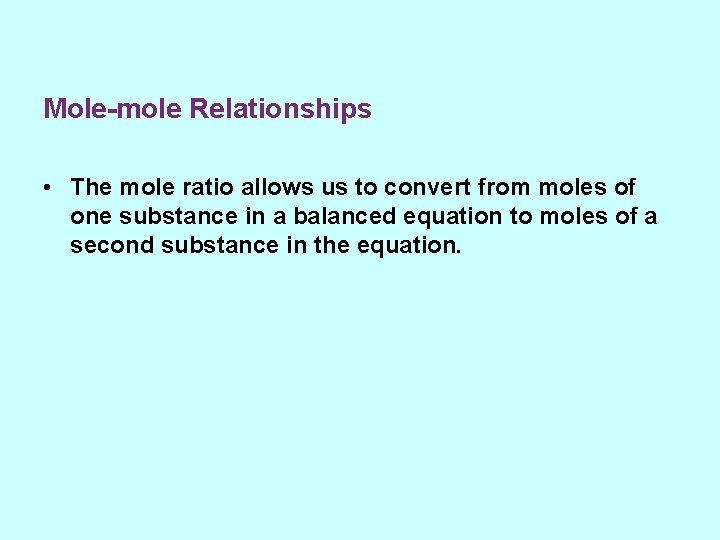 Mole-mole Relationships • The mole ratio allows us to convert from moles of one