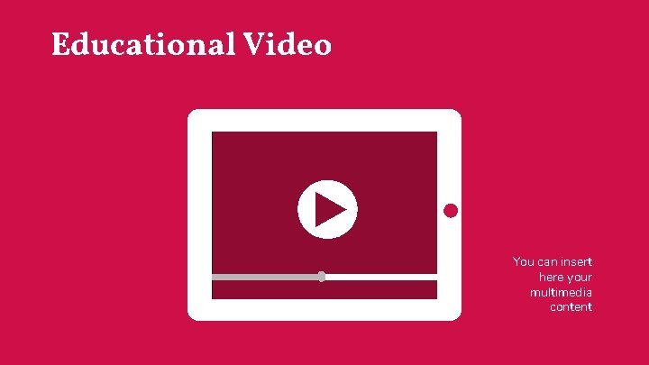Educational Video You can insert here your multimedia content 