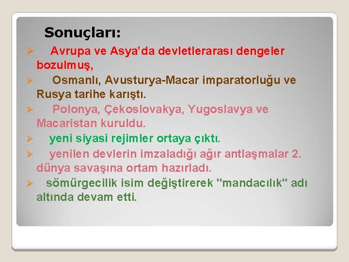 Sonuçları: Avrupa ve Asya’da devletlerarası dengeler bozulmuş, Ø Osmanlı, Avusturya-Macar imparatorluğu ve Rusya tarihe