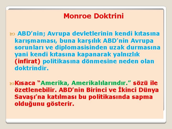 Monroe Doktrini ABD’nin; Avrupa devletlerinin kendi kıtasına karışmaması, buna karşılık ABD’nin Avrupa sorunları ve