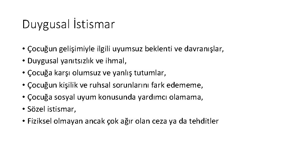 Duygusal İstismar • Çocuğun gelişimiyle ilgili uyumsuz beklenti ve davranışlar, • Duygusal yanıtsızlık ve