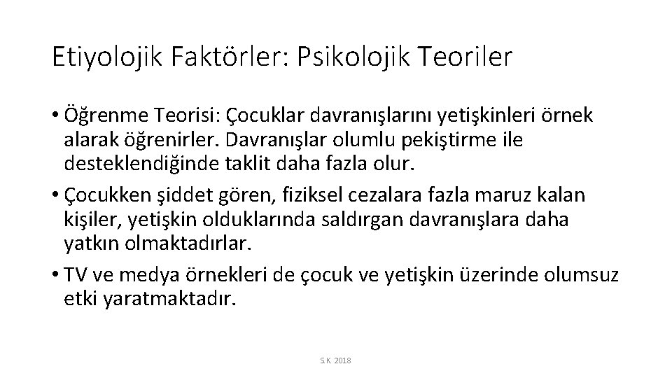 Etiyolojik Faktörler: Psikolojik Teoriler • Öğrenme Teorisi: Çocuklar davranışlarını yetişkinleri örnek alarak öğrenirler. Davranışlar