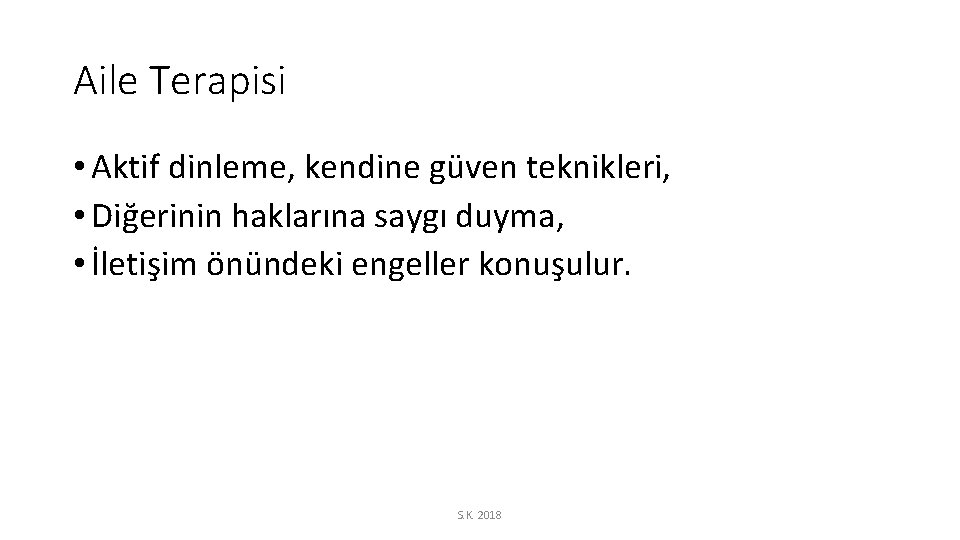 Aile Terapisi • Aktif dinleme, kendine güven teknikleri, • Diğerinin haklarına saygı duyma, •