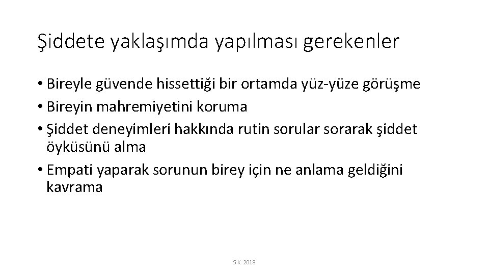 Şiddete yaklaşımda yapılması gerekenler • Bireyle güvende hissettiği bir ortamda yüz-yüze görüşme • Bireyin