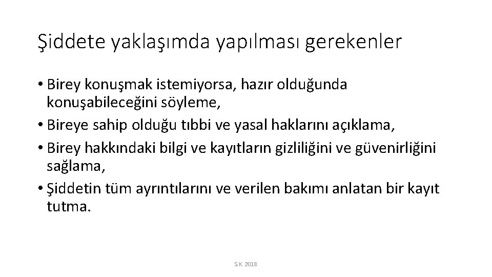 Şiddete yaklaşımda yapılması gerekenler • Birey konuşmak istemiyorsa, hazır olduğunda konuşabileceğini söyleme, • Bireye