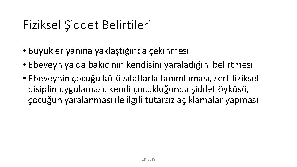 Fiziksel Şiddet Belirtileri • Büyükler yanına yaklaştığında çekinmesi • Ebeveyn ya da bakıcının kendisini