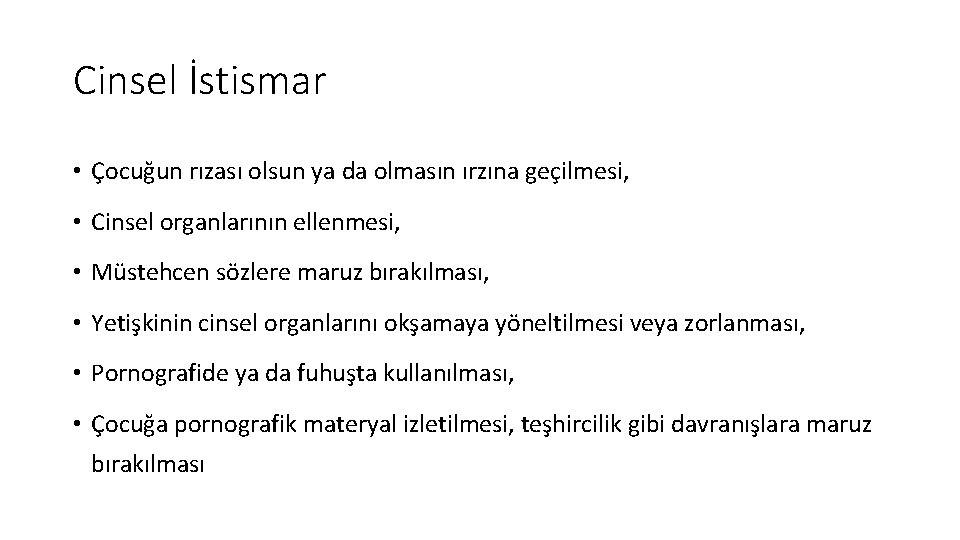 Cinsel İstismar • Çocuğun rızası olsun ya da olmasın ırzına geçilmesi, • Cinsel organlarının