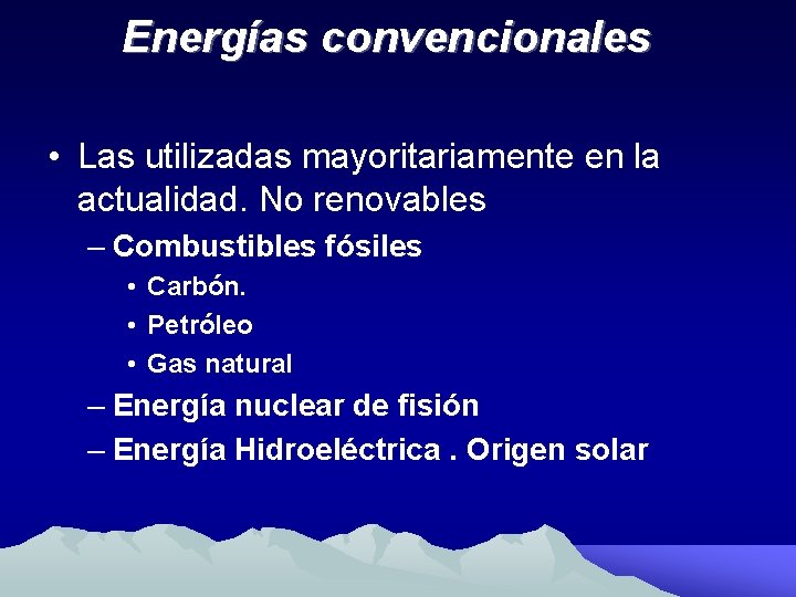 Energías convencionales • Las utilizadas mayoritariamente en la actualidad. No renovables – Combustibles fósiles