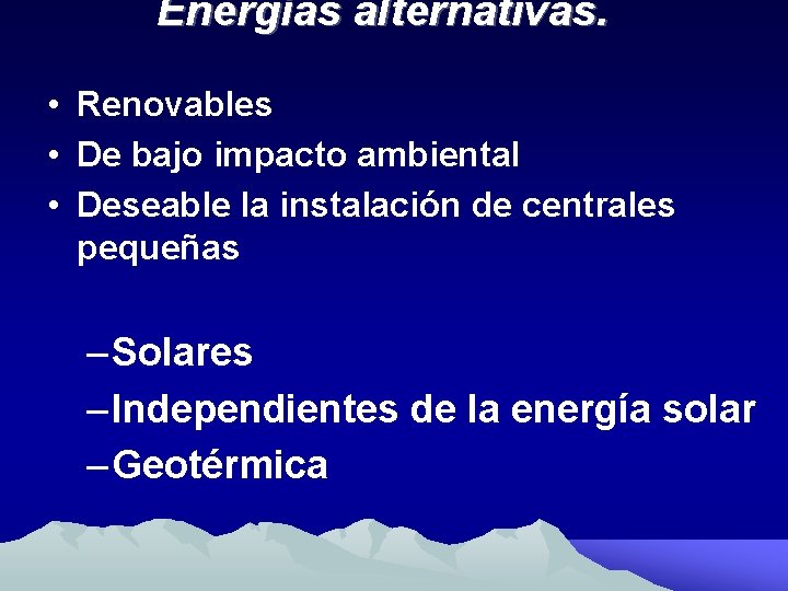 Energías alternativas. • Renovables • De bajo impacto ambiental • Deseable la instalación de