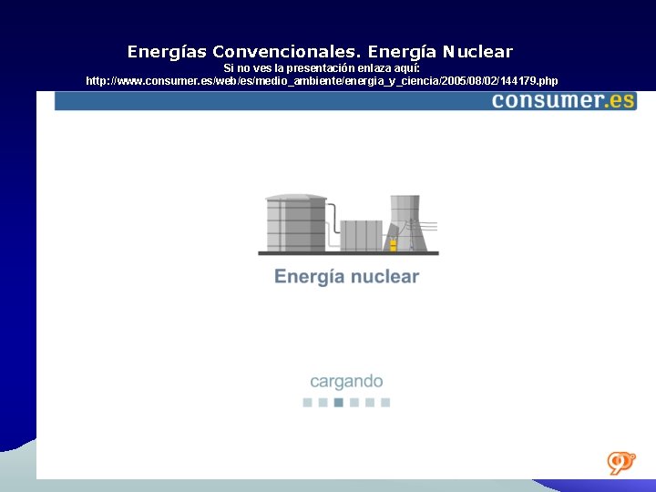 Energías Convencionales. Energía Nuclear Si no ves la presentación enlaza aquí: http: //www. consumer.