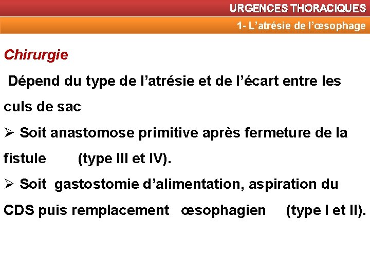 URGENCES THORACIQUES 1 - L’atrésie de l’œsophage Chirurgie Dépend du type de l’atrésie et