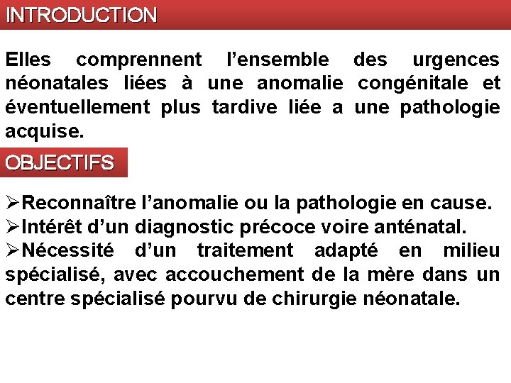 INTRODUCTION Elles comprennent l’ensemble des urgences néonatales liées à une anomalie congénitale et éventuellement