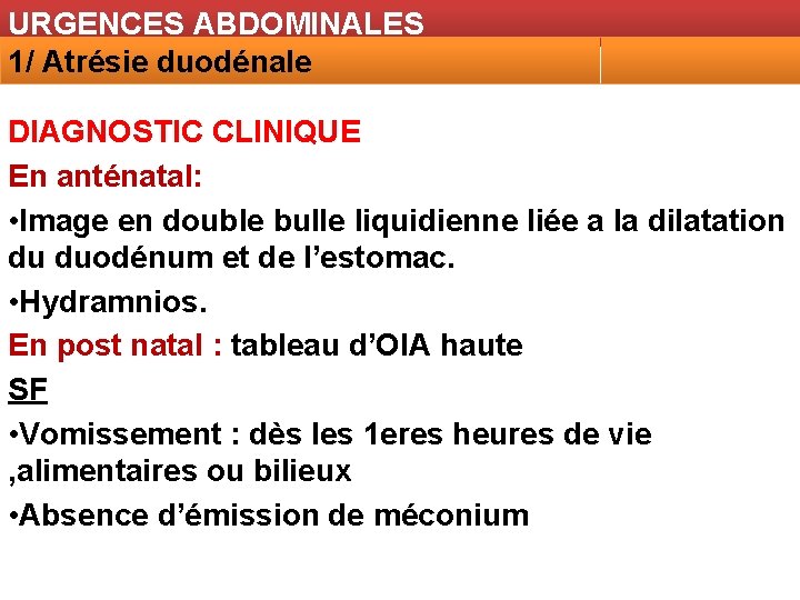 URGENCES ABDOMINALES 1/ Atrésie duodénale DIAGNOSTIC CLINIQUE En anténatal: • Image en double bulle