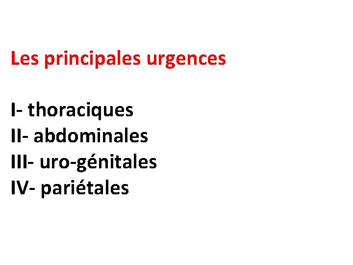 Les principales urgences I- thoraciques II- abdominales III- uro-génitales IV- pariétales 