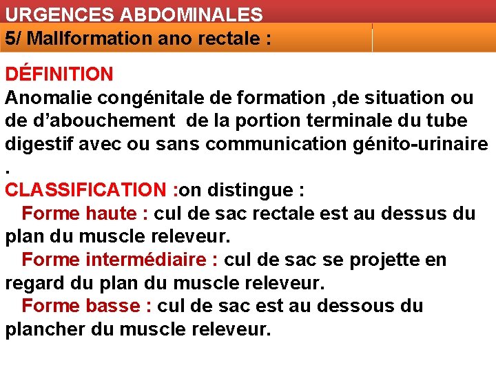 URGENCES ABDOMINALES 5/ Mallformation ano rectale : DÉFINITION Anomalie congénitale de formation , de