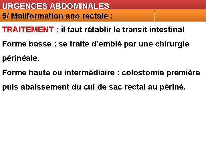 URGENCES ABDOMINALES 5/ Mallformation ano rectale : TRAITEMENT : il faut rétablir le transit