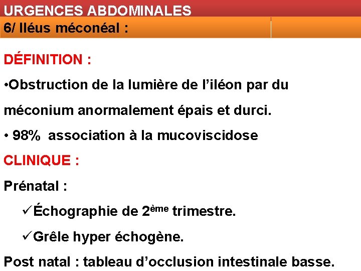 URGENCES ABDOMINALES 6/ Iléus méconéal : DÉFINITION : • Obstruction de la lumière de