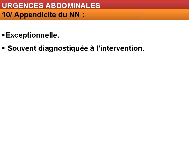 URGENCES ABDOMINALES 10/ Appendicite du NN : §Exceptionnelle. § Souvent diagnostiquée à l’intervention. 