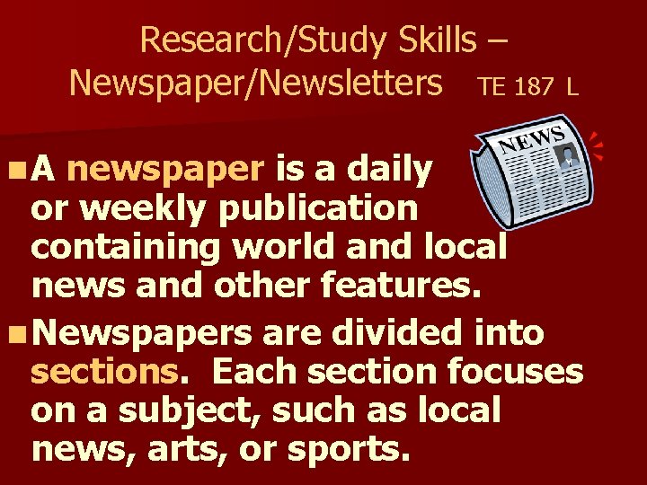 Research/Study Skills – Newspaper/Newsletters TE 187 n. A L newspaper is a daily or