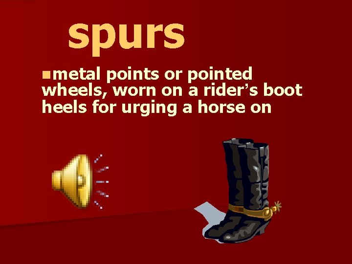 spurs nmetal points or pointed wheels, worn on a rider’s boot heels for urging
