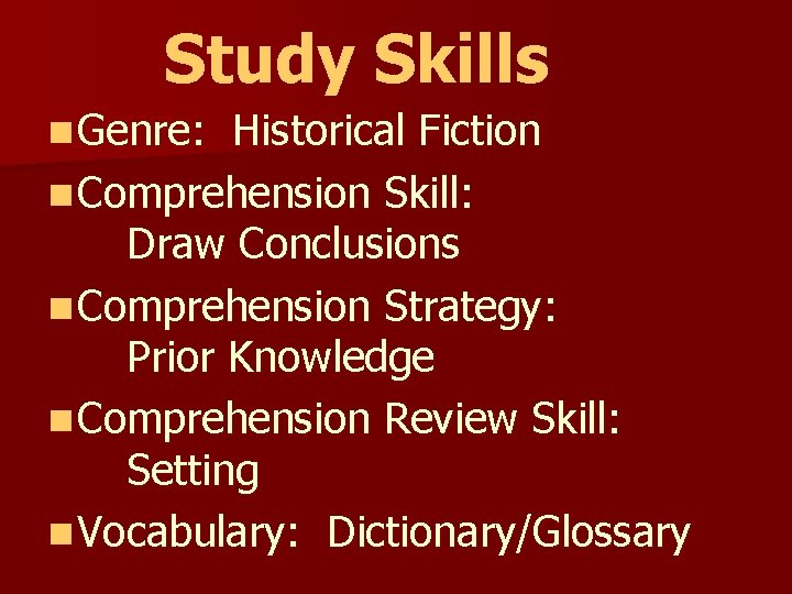 Study Skills n Genre: Historical Fiction n Comprehension Skill: Draw Conclusions n Comprehension Strategy: