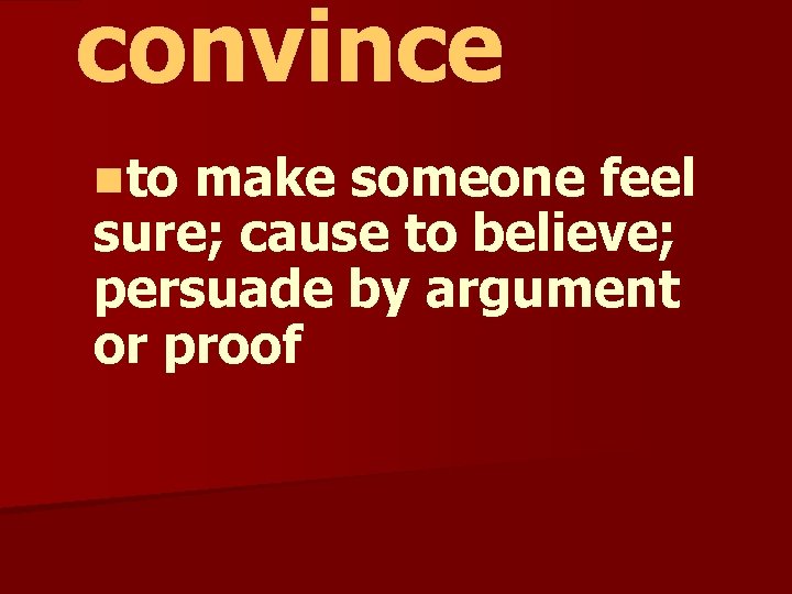 convince nto make someone feel sure; cause to believe; persuade by argument or proof