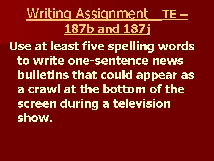 Writing Assignment TE – 187 b and 187 j Use at least five spelling