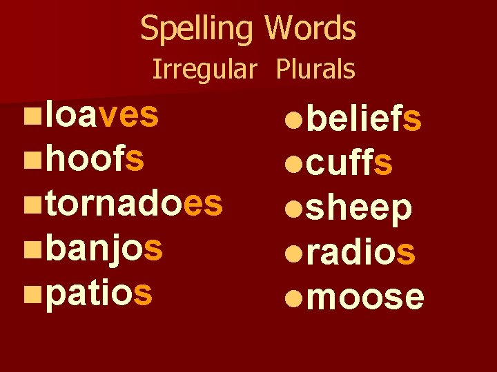 Spelling Words Irregular Plurals nloaves nhoofs ntornadoes nbanjos npatios lbeliefs lcuffs lsheep lradios lmoose