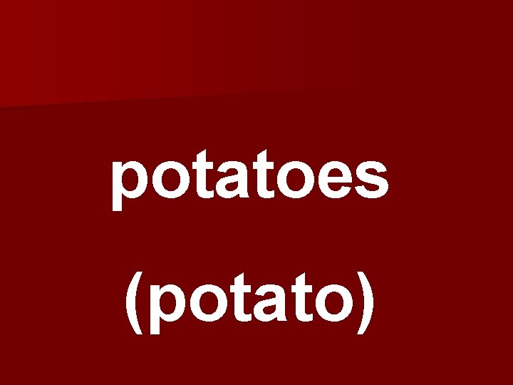 potatoes (potato) 