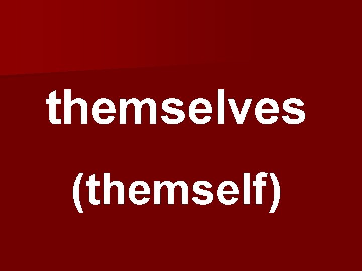 themselves (themself) 