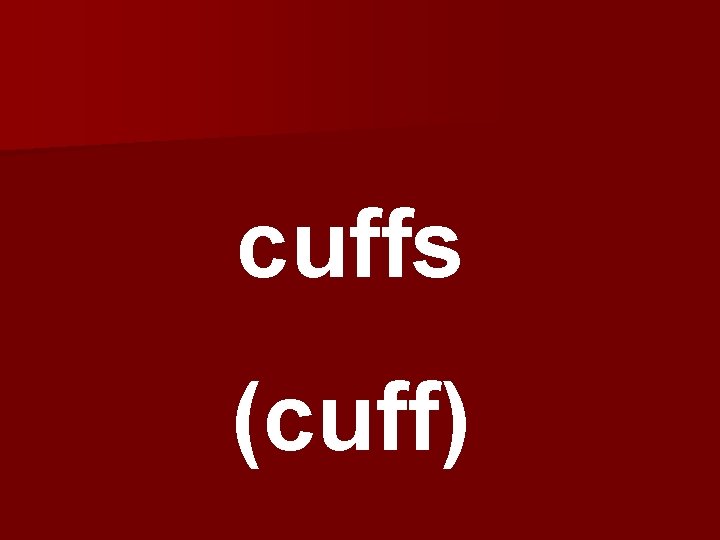 cuffs (cuff) 