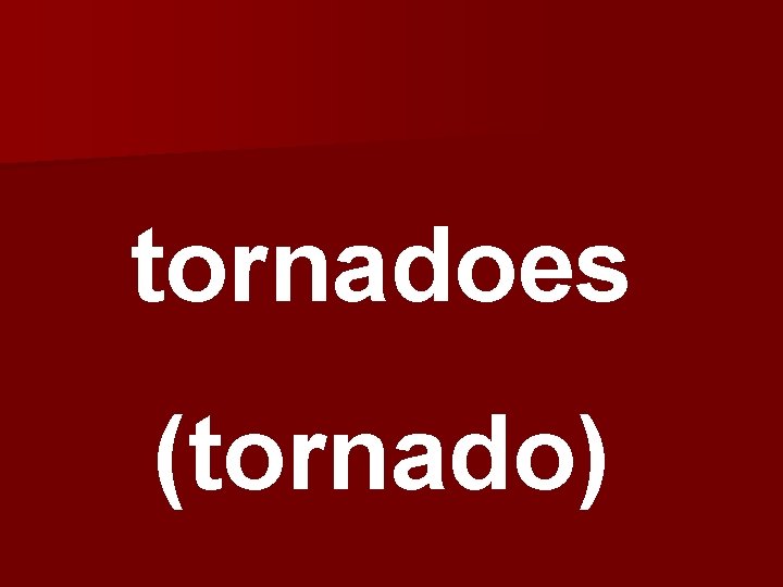 tornadoes (tornado) 