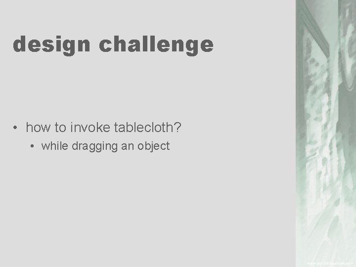 design challenge • how to invoke tablecloth? • while dragging an object 