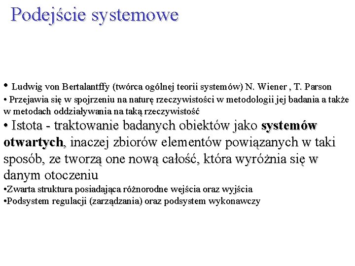 Podejście systemowe • Ludwig von Bertalantffy (twórca ogólnej teorii systemów) N. Wiener , T.