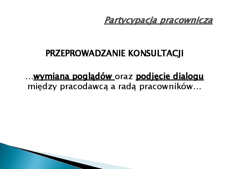 Partycypacja pracownicza PRZEPROWADZANIE KONSULTACJI …wymiana poglądów oraz podjęcie dialogu między pracodawcą a radą pracowników…