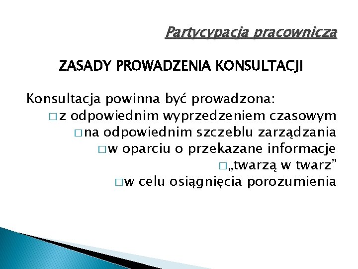 Partycypacja pracownicza ZASADY PROWADZENIA KONSULTACJI Konsultacja powinna być prowadzona: � z odpowiednim wyprzedzeniem czasowym