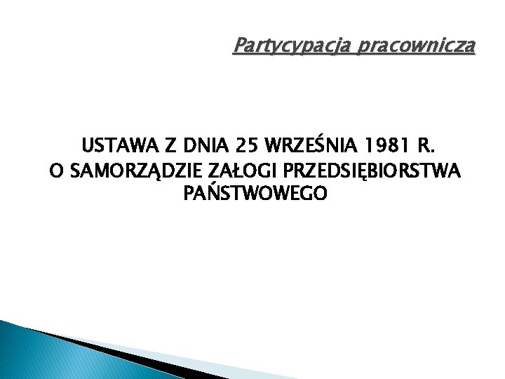 Partycypacja pracownicza USTAWA Z DNIA 25 WRZEŚNIA 1981 R. O SAMORZĄDZIE ZAŁOGI PRZEDSIĘBIORSTWA PAŃSTWOWEGO