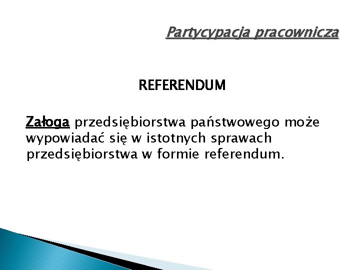 Partycypacja pracownicza REFERENDUM Załoga przedsiębiorstwa państwowego może wypowiadać się w istotnych sprawach przedsiębiorstwa w