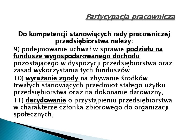 Partycypacja pracownicza Do kompetencji stanowiących rady pracowniczej przedsiębiorstwa należy: 9) podejmowanie uchwał w sprawie