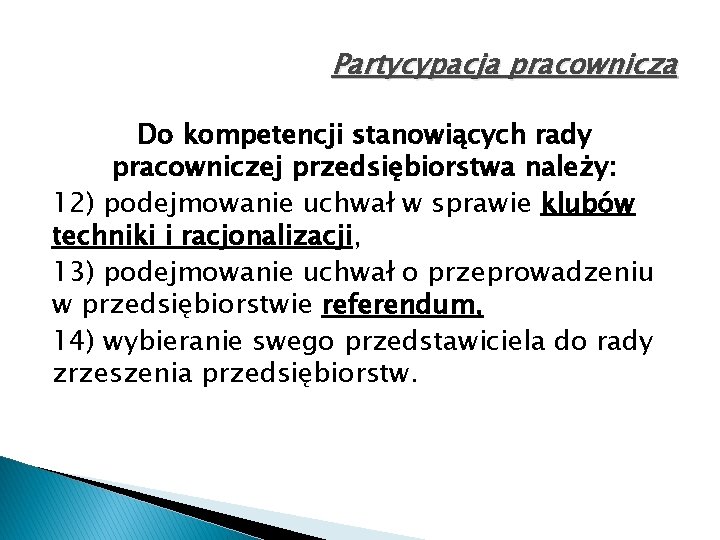 Partycypacja pracownicza Do kompetencji stanowiących rady pracowniczej przedsiębiorstwa należy: 12) podejmowanie uchwał w sprawie