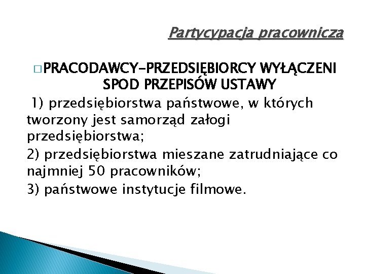 Partycypacja pracownicza � PRACODAWCY-PRZEDSIĘBIORCY WYŁĄCZENI SPOD PRZEPISÓW USTAWY 1) przedsiębiorstwa państwowe, w których tworzony