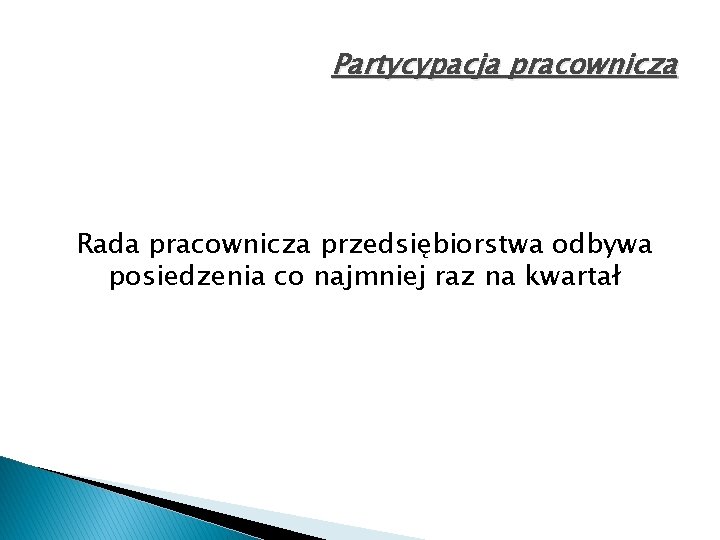 Partycypacja pracownicza Rada pracownicza przedsiębiorstwa odbywa posiedzenia co najmniej raz na kwartał 