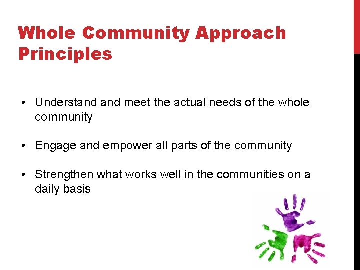 Whole Community Approach Principles • Understand meet the actual needs of the whole community