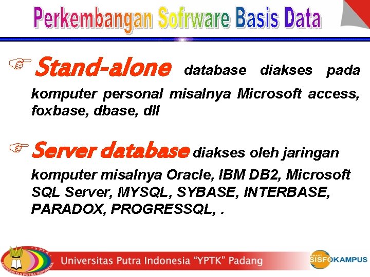 FStand-alone database diakses pada komputer personal misalnya Microsoft access, foxbase, dll FServer database diakses