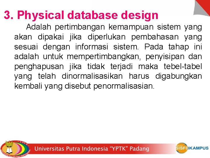 3. Physical database design Adalah pertimbangan kemampuan sistem yang akan dipakai jika diperlukan pembahasan