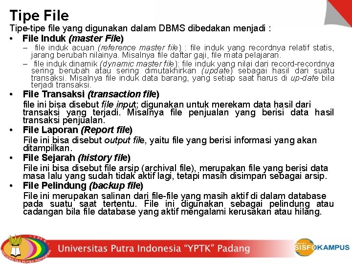 Tipe File Tipe-tipe file yang digunakan dalam DBMS dibedakan menjadi : • File Induk