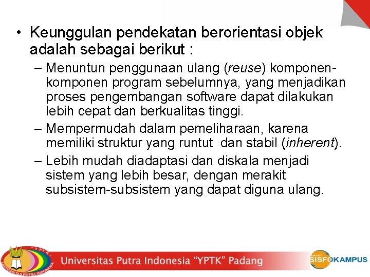  • Keunggulan pendekatan berorientasi objek adalah sebagai berikut : – Menuntun penggunaan ulang