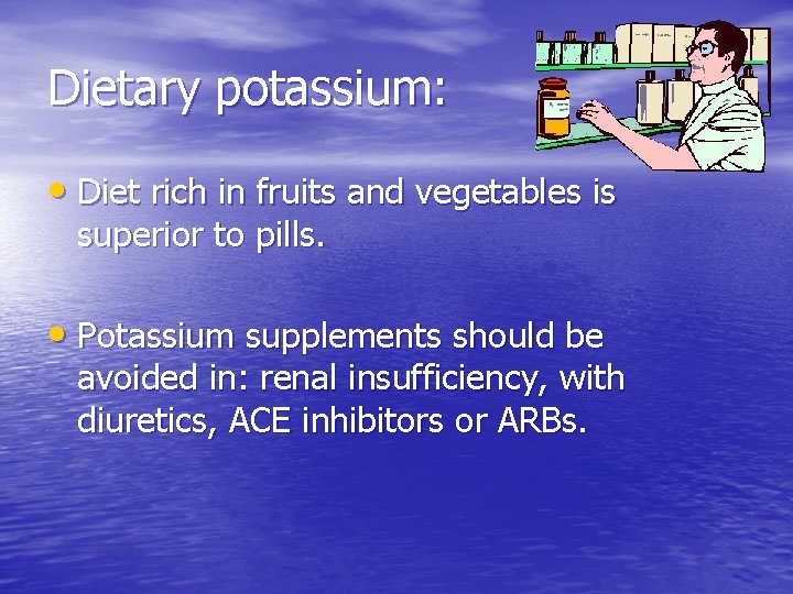 Dietary potassium: • Diet rich in fruits and vegetables is superior to pills. •