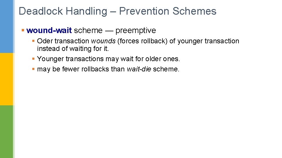 Deadlock Handling – Prevention Schemes § wound-wait scheme — preemptive § Oder transaction wounds